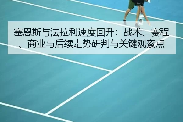 塞恩斯与法拉利速度回升：战术、赛程、商业与后续走势研判与关键观察点